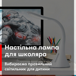 Настільна лампа для школяра. Вибираємо правильний світильник для дитини